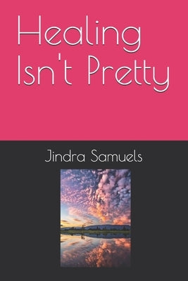 Healing Isn't Pretty by Samuels, Jindra