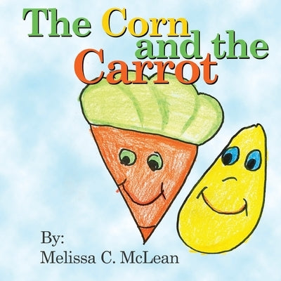 The Corn and the Carrot by McLean, Melissa C.