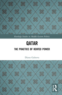 Qatar: The Practice of Rented Power by Galeeva, Diana