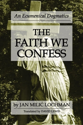 The Faith We Confess by Lochman, Jan M.