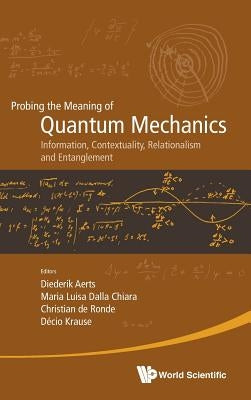 Probing the Meaning of Quantum Mechanics: Information, Contextuality, Relationalism and Entanglement - Proceedings of the II International Workshop on by Aerts, Diederik