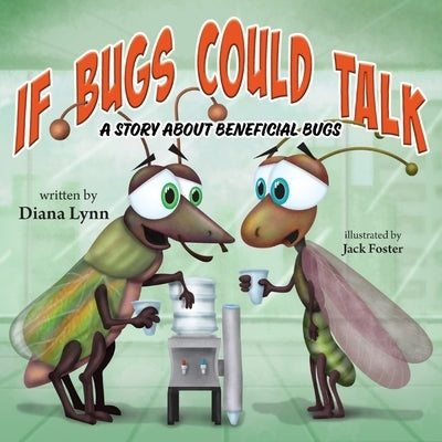 If Bugs Could Talk: A story about Beneficial Bugs by Lynn, Diana