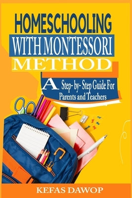 Homeschooling with MontessoriMethod: A step - by - step Guide for parents and teachers by Dawop, Kefas