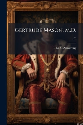 Gertrude Mason, M.D. .. by Armstrong, L. M. C.