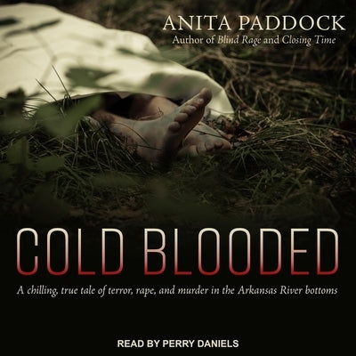 Cold Blooded: A Chilling, True Tale of Terror, Rape, and Murder in the Arkansas River Bottoms by Paddock, Anita