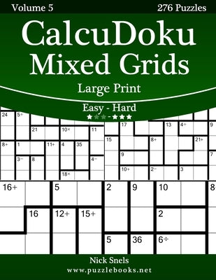 CalcuDoku Mixed Grids Large Print - Easy to Hard - Volume 5 - 276 Puzzles by Snels, Nick