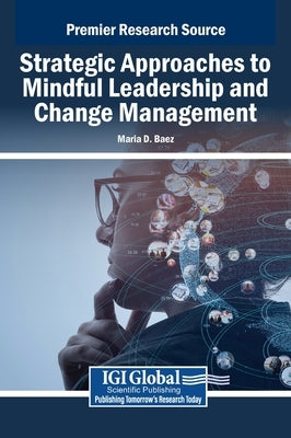 Strategic Approaches to Mindful Leadership and Change Management by Baez, Maria D.