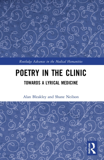 Poetry in the Clinic: Towards a Lyrical Medicine by Bleakley, Alan