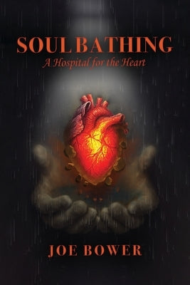 Soul Bathing: A Hospital for the Heart by Bower, Joe