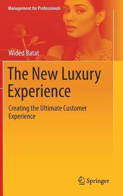 The New Luxury Experience: Creating the Ultimate Customer Experience by Batat, Wided