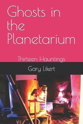 Ghosts in the Planetarium: Thirteen Hauntings by Likert, Gary