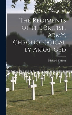 The Regiments of the British Army, Chronologically Arranged by Trimen, Richard
