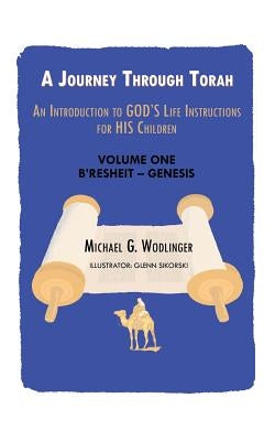 A Journey Through Torah: An Introduction to God's Life Instructions for His Children by Wodlinger, Michael G.