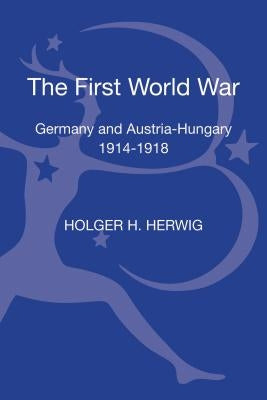 The First World War: Germany and Austria-Hungary 1914-1918 by Herwig, Holger H.