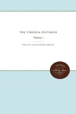 The Virginia Plutarch: Volume 1 by Bruce, Philip Alexander