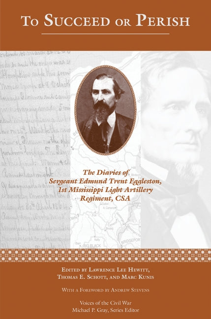 To Succeed or Perish: The Diaries of Sergeant Edmund Trent Eggleston, Company G, 1st Mississippi Light Artillery Regiment by Hewitt, Lawrence Lee