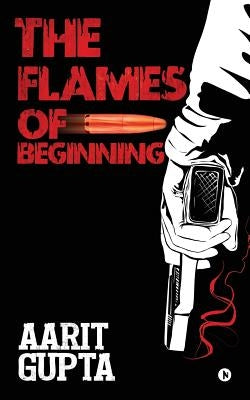 The Flames of Beginning by Aarit Gupta