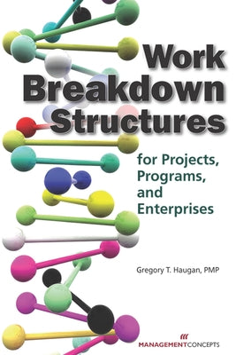 Work Breakdown Structures for Projects, Programs, and Enterprises by Haugan, Gregory T.