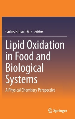 Lipid Oxidation in Food and Biological Systems: A Physical Chemistry Perspective by Bravo-Diaz, Carlos