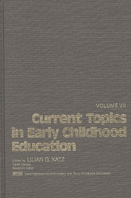 Current Topics in Early Childhood Education, Volume 7 by Katz, Lilian G.