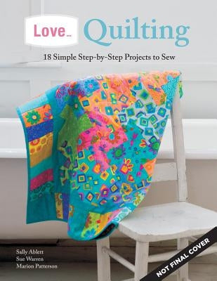 Love... Quilting: 18 Simple Step-By-Step Projects to Sew by Patterson, Marion