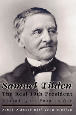 Samuel Tilden; The Real 19th President by Oldaker, Nikki