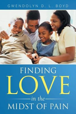 Finding Love in the Midst of Pain by Boyd, Gwendolyn D. L.