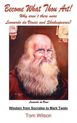 Become What Thou Art!: Why aren't there more Leonardo da Vincis and Shakespeares? by Wilson, Tom