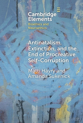 Antinatalism, Extinction, and the End of Procreative Self-Corruption by H艙ry, Matti