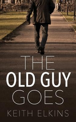 The Old Guy Goes by Elkins, Keith