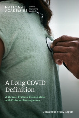 A Long Covid Definition: A Chronic, Systemic Disease State with Profound Consequences by National Academies of Sciences Engineeri