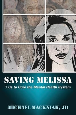 Saving Melissa: The 7Cs to Cure the Mental Health System by Mackniak, Michael