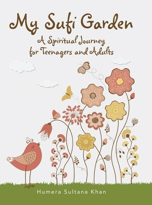 My Sufi Garden - a Spiritual Journey for Teenagers and Adults by Khan, Humera Sultana
