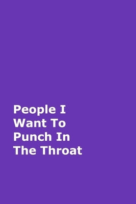 People I Want To Punch In The Throat: Purple Gag Notebook, Journal by Journals, June Bug