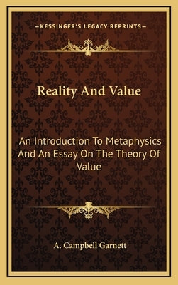 Reality And Value: An Introduction To Metaphysics And An Essay On The Theory Of Value by Garnett, A. Campbell