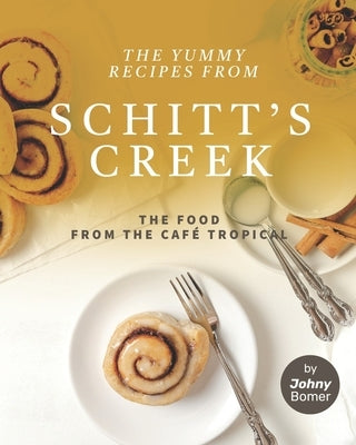 The Yummy Recipes from Schitt's Creek: The Food from the Café Tropical by Bomer, Johny