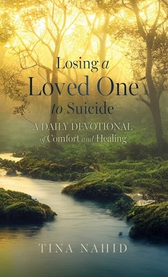 Losing A Loved One to Suicide: A Daily Devotional of Comfort and Healing by Nahid, Tina