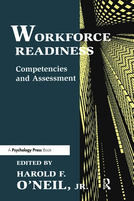 Workforce Readiness: Competencies and Assessment by O'Neil, Harold F., Jr.