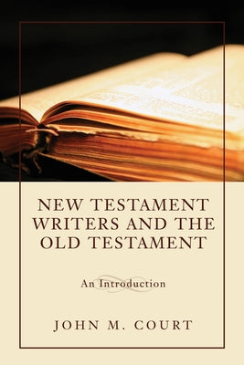 New Testament Writers and the Old Testament by Court, John M.