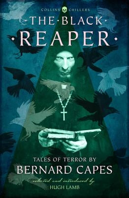The Black Reaper: Tales of Terror by Bernard Capes by Capes, Bernard