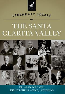 Legendary Locals of the Santa Clarita Valley, California by Pollack, Alan