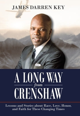 A Long Way from Crenshaw: Lessons and Stories About Race, Love, Honor, and Faith for These Changing Times by Key, James Darren