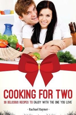 Cooking for Two: 30 Delicious Recipes to Enjoy with the One You Love by Rayner, Rachael
