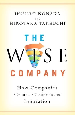 The Wise Company: How Companies Create Continuous Innovation by Nonaka, Ikujiro