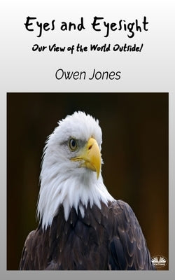 Eyes And Eyesight - Our View Of The World Outside! by Jones, Owen