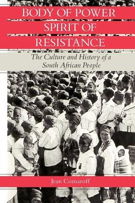 Body of Power, Spirit of Resistance: The Culture and History of a South African People by Comaroff, Jean