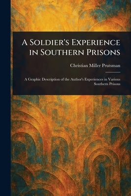 A Soldier's Experience in Southern Prisons by Prutsman, Christian Miller