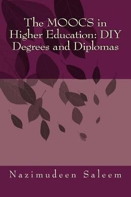 The MOOCS in Higher Education: DIY Degrees and Diplomas by Saleem, Nazimudeen