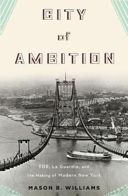 City of Ambition: Fdr, La Guardia, and the Making of Modern New York by Williams, Mason B.