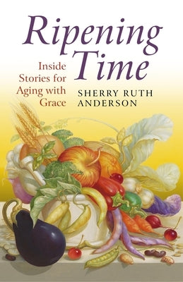 Ripening Time: Inside Stories for Aging with Grace by Anderson, Sherry Ruth